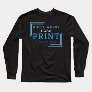 Don't Worry I Can Print A New One Long Sleeve T-Shirt